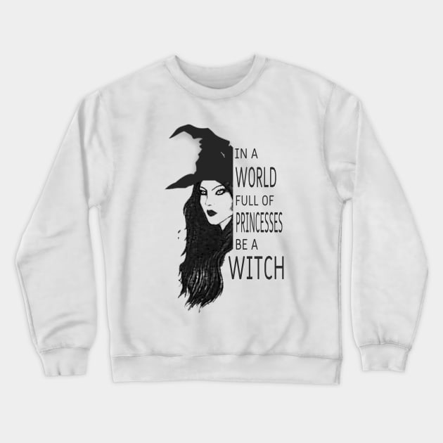 In A World Full Of Princesses Be A Witch FUNNY HALLOWEEN 2021 Crewneck Sweatshirt by TeesFashion